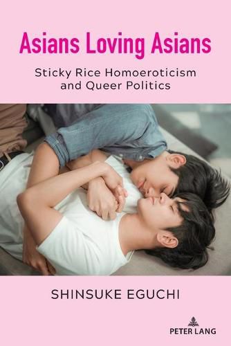 Cover image for Asians Loving Asians: Sticky Rice Homoeroticism and Queer Politics