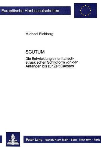 Cover image for Scutum: Die Entwicklung Einer Italisch-Etruskischen Schildform Von Den Anfaengen Bis Zur Zeit Caesars