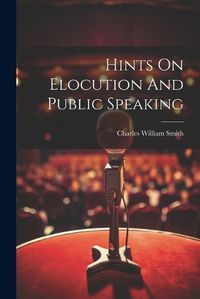 Cover image for Hints On Elocution And Public Speaking