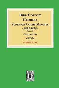 Cover image for Bibb County, Georgia Superior Court Minutes, 1835-1839, Part 1. (Volume #6)