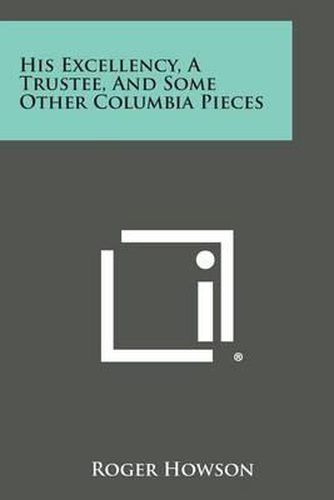 Cover image for His Excellency, a Trustee, and Some Other Columbia Pieces