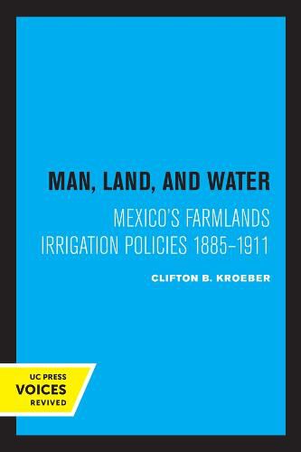 Cover image for Man, Land, and Water: Mexico's Farmlands Irrigation Policies 1885-1911