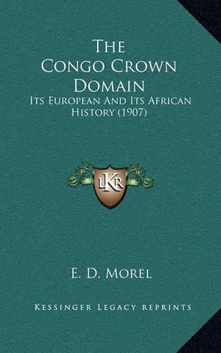 The Congo Crown Domain: Its European and Its African History (1907)