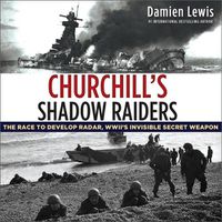 Cover image for Churchill's Shadow Raiders: The Race to Develop Radar, World War II's Invisible Secret Weapon