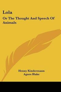 Cover image for Lola: Or the Thought and Speech of Animals