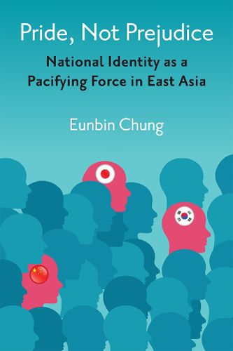 Cover image for Pride, Not Prejudice: National Identity as a Pacifying Force in East Asia