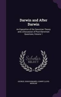 Cover image for Darwin and After Darwin: An Exposition of the Darwinian Theory and a Discussion of Post-Darwinian Questions, Volume 1