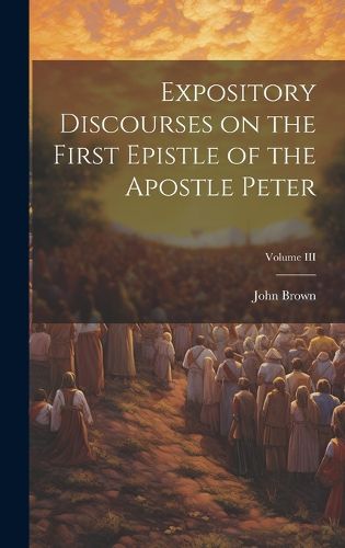 Cover image for Expository Discourses on the First Epistle of the Apostle Peter; Volume III