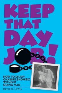 Cover image for Keep That Day Job! How to Enjoy Chasing Showbiz Without Going Mad