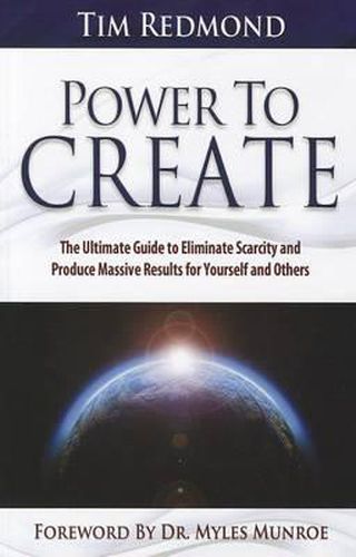 Cover image for Power to Create: The Ultimate Guide Tohing in Your Life Eliminate Scarcity and Produce Massive Results for Yourself and Others