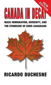 Cover image for Canada In Decay: Mass Immigration, Diversity, and the Ethnocide of Euro-Canadians