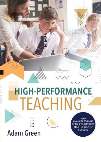 High-Performance Teaching: How high-performing teachers maximise their students' success