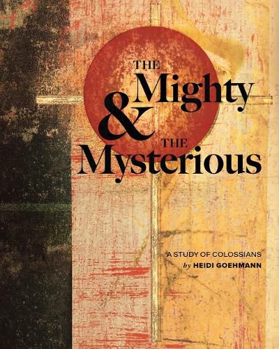 Cover image for The Mighty & the Mysterious: A Study of Colossians