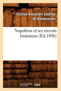 Cover image for Napoleon Et Ses Recents Historiens (Ed.1896)