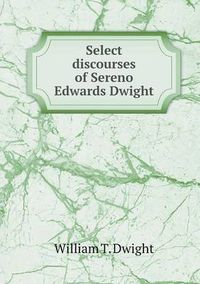 Cover image for Select discourses of Sereno Edwards Dwight