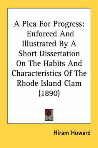 Cover image for A Plea for Progress: Enforced and Illustrated by a Short Dissertation on the Habits and Characteristics of the Rhode Island Clam (1890)