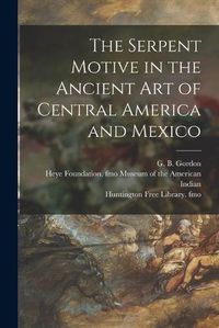 Cover image for The Serpent Motive in the Ancient Art of Central America and Mexico