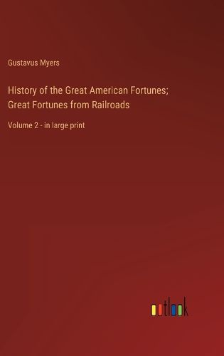 Cover image for History of the Great American Fortunes; Great Fortunes from Railroads