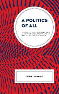 Cover image for A Politics of All: Thomas Jefferson and Radical Democracy