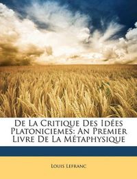 Cover image for de La Critique Des Ides Platoniciemes: An Premier Livre de La Mtaphysique