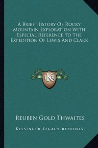 Cover image for A Brief History of Rocky Mountain Exploration with Especial Reference to the Expedition of Lewis and Clark