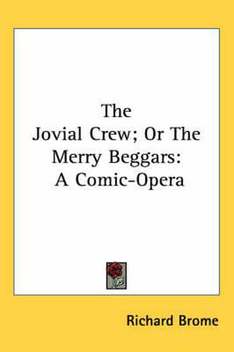 The Jovial Crew; Or the Merry Beggars: A Comic-Opera