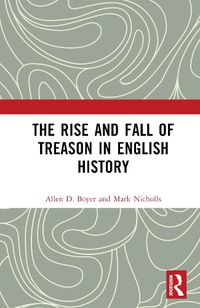 Cover image for The Rise and Fall of Treason in English History
