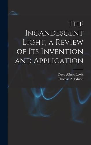 Cover image for The Incandescent Light, a Review of Its Invention and Application