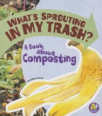 Cover image for Whats Sprouting in My Trash?: a Book About Composting (Earth Matters)