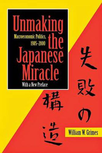 Cover image for Unmaking the Japanese Miracle: Macroeconomic Politics, 1985-2000