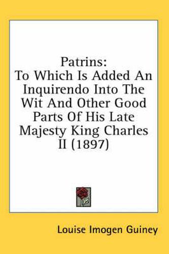 Patrins: To Which Is Added an Inquirendo Into the Wit and Other Good Parts of His Late Majesty King Charles II (1897)