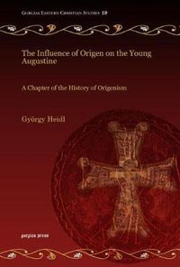 Cover image for The Influence of Origen on the Young Augustine: A Chapter of the History of Origenism