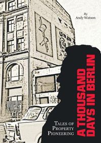 Cover image for A Thousand Days in Berlin: Tales of Property Pioneering