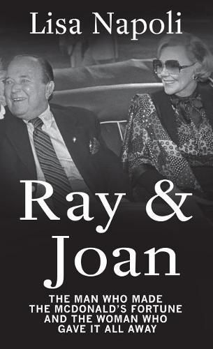 Ray & Joan: The Man Who Made the McDonald's Fortune and the Woman Who Gave It All Away