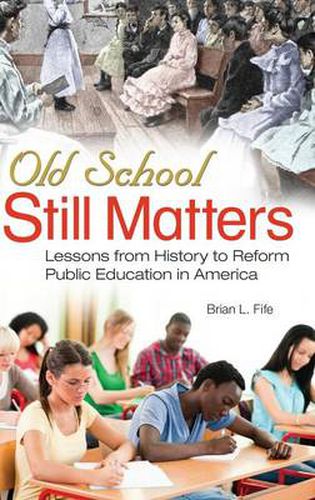 Cover image for Old School Still Matters: Lessons from History to Reform Public Education in America