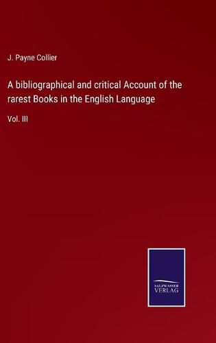 Cover image for A bibliographical and critical Account of the rarest Books in the English Language: Vol. III