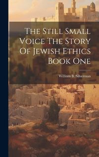 Cover image for The Still Small Voice The Story Of Jewish Ethics Book One