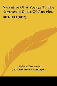 Cover image for Narrative Of A Voyage To The Northwest Coast Of America: 1811-1814 (1854)