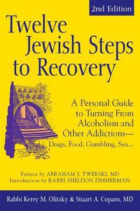 Cover image for Twelve Jewish Steps to Recovery (2nd Edition): A Personal Guide to Turning From Alcoholism and Other Addictions-Drugs, Food, Gambling, Sex...