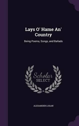 Lays O' Hame An' Country: Being Poems, Songs, and Ballads