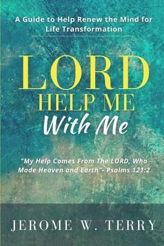 Cover image for LORD Help Me With Me: A Guide to Help Renew the Mind for Life Transformation