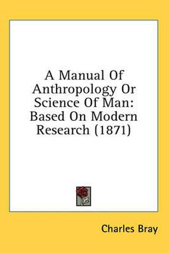 Cover image for A Manual of Anthropology or Science of Man: Based on Modern Research (1871)