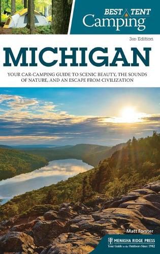 Cover image for Best Tent Camping: Michigan: Your Car-Camping Guide to Scenic Beauty, the Sounds of Nature, and an Escape from Civilization