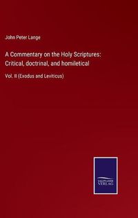 Cover image for A Commentary on the Holy Scriptures: Critical, doctrinal, and homiletical: Vol. II (Exodus and Leviticus)