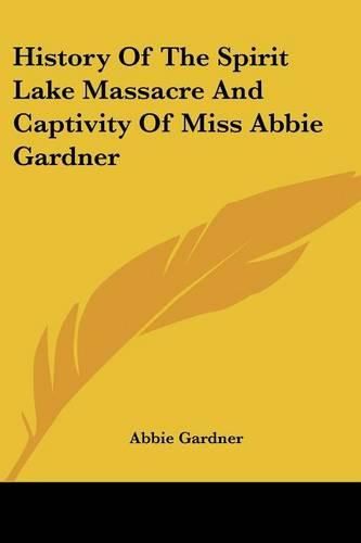 Cover image for History of the Spirit Lake Massacre and Captivity of Miss Abbie Gardner