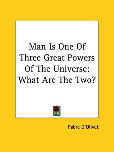 Cover image for Man Is One of Three Great Powers of the Universe: What Are the Two?