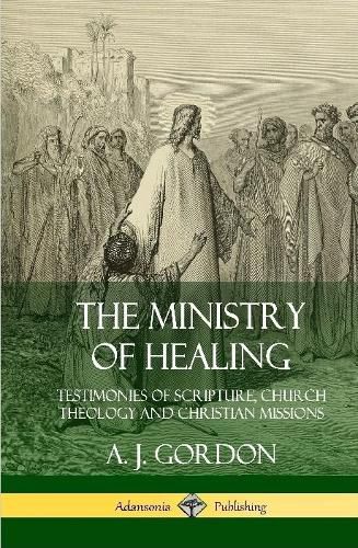 The Ministry of Healing: Testimonies of Scripture, Church Theology and Christian Missions (Hardcover)