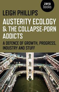 Cover image for Austerity Ecology & the Collapse-porn Addicts - A defence of growth, progress, industry and stuff