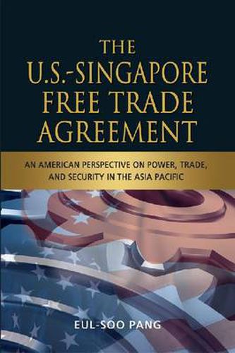 Cover image for The US-Singapore Free Trade Agreement: An American Perspective on Power, Trade and Security in the Asia Pacific