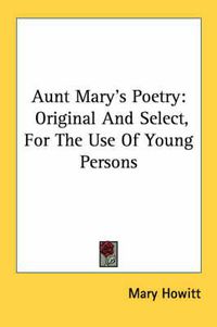 Cover image for Aunt Mary's Poetry: Original and Select, for the Use of Young Persons